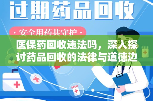 徐州医保药回收违法吗，深入探讨药品回收的法律与道德边界