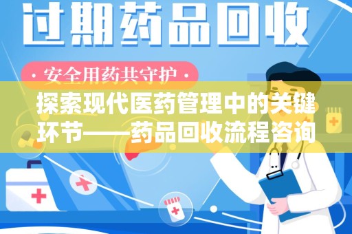 徐州探索现代医药管理中的关键环节——药品回收流程咨询与实践
