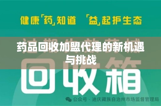 徐州药品回收加盟代理的新机遇与挑战